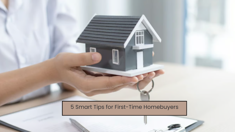 5 Smart Tips for First-Time Homebuyers