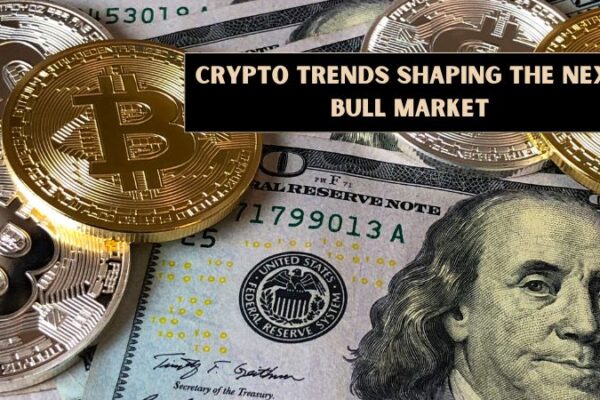 Crypto Trends Shaping the Next Bull Market Crypto Trends Shaping the Next Bull Market