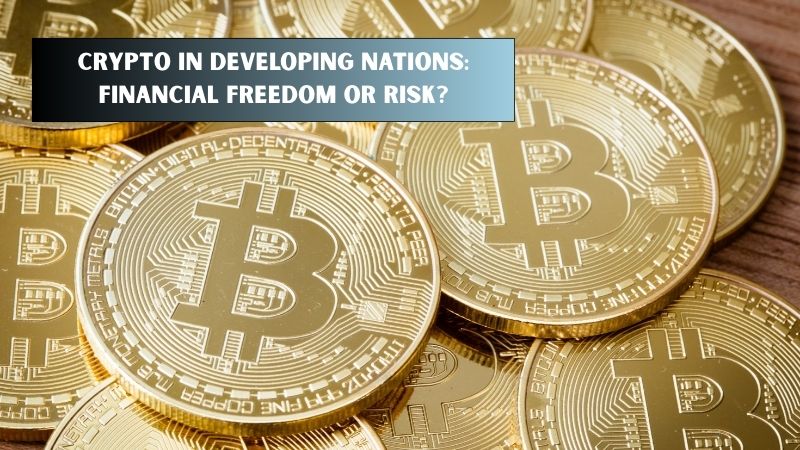Crypto in Developing Nations: Financial Freedom or Risk?