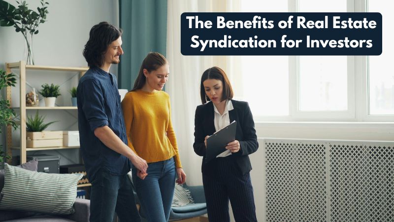 The Benefits of Real Estate Syndication for Investors The Benefits of Real Estate Syndication for Investors